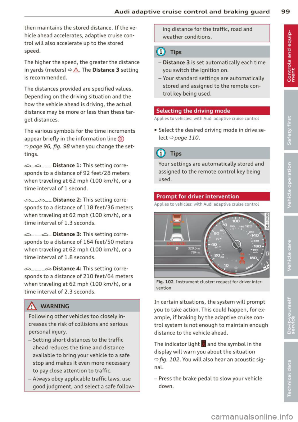 AUDI A8 2014 User Guide Audi adaptive cruise control and braking guard 99
then maintains the stored distance. If the ve
hicle ahead accelerates, adaptive cr uise con
trol will also accelerate up to th AUDI A8 2014 User Guide Audi adaptive cruise control and braking guard 99
then maintains the stored distance. If the ve
hicle ahead accelerates, adaptive cr uise con
trol will also accelerate up to th