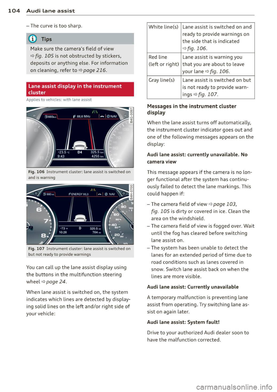 AUDI A8 2014 Owners Guide 104 Audi la ne ass is t
- The curve is too sharp.
(1_) Tips
Make sure the cameras fie ld of view
c::> fig. 105 is not obstr ucted by st ickers,
deposits or anything else. For in form AUDI A8 2014 Owners Guide 104 Audi la ne ass is t
- The curve is too sharp.
(1_) Tips
Make sure the cameras fie ld of view
c::> fig. 105 is not obstr ucted by st ickers,
deposits or anything else. For in form