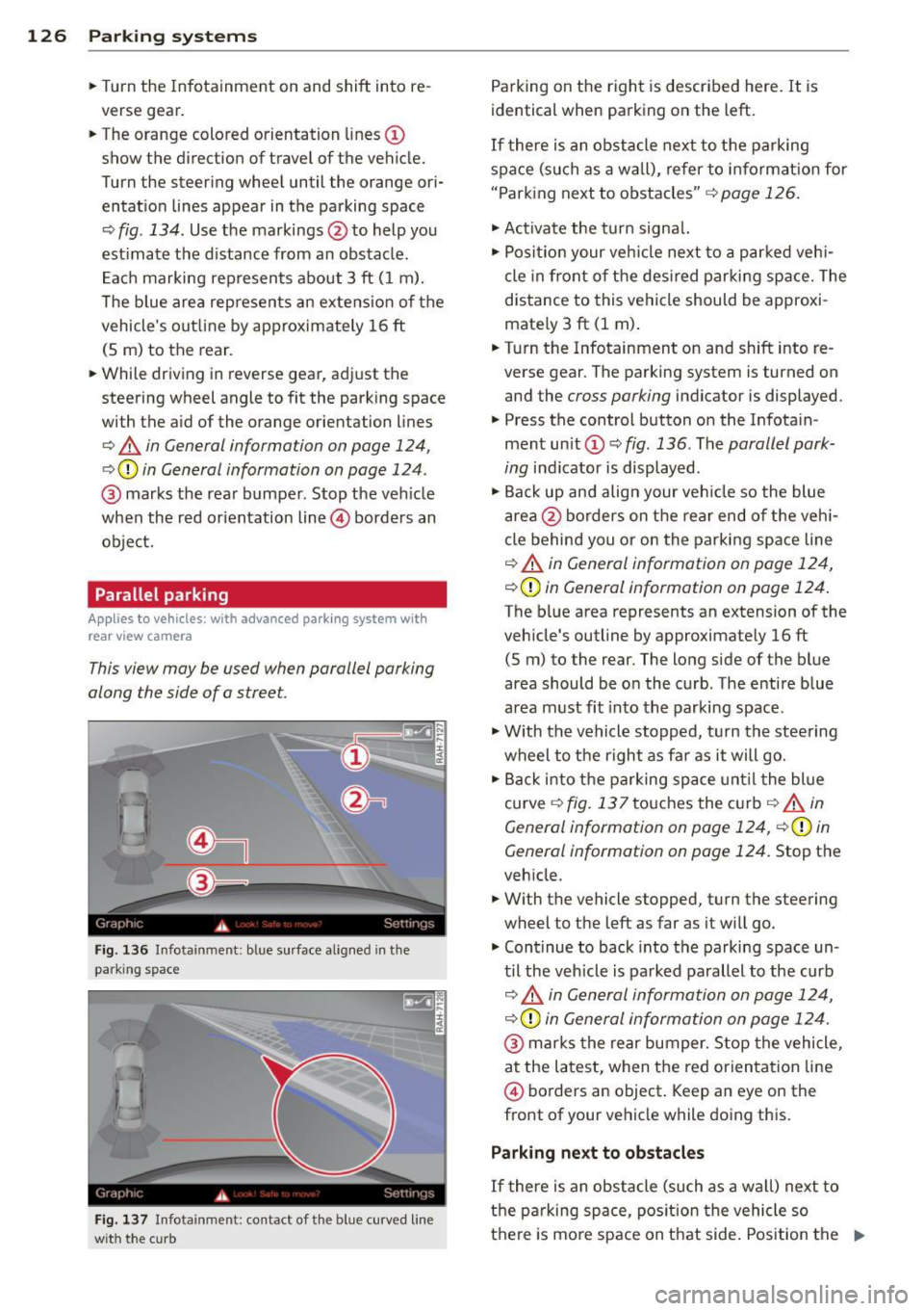 AUDI S8 2014 Owners Manual 126 Parking systems
• Turn the Infotainment on and shift into re
verse gear.
• The orange colored orientation lines @
show the direction of travel of the vehicle.
Turn AUDI S8 2014 Owners Manual 126 Parking systems
• Turn the Infotainment on and shift into re
verse gear.
• The orange colored orientation lines @
show the direction of travel of the vehicle.
Turn