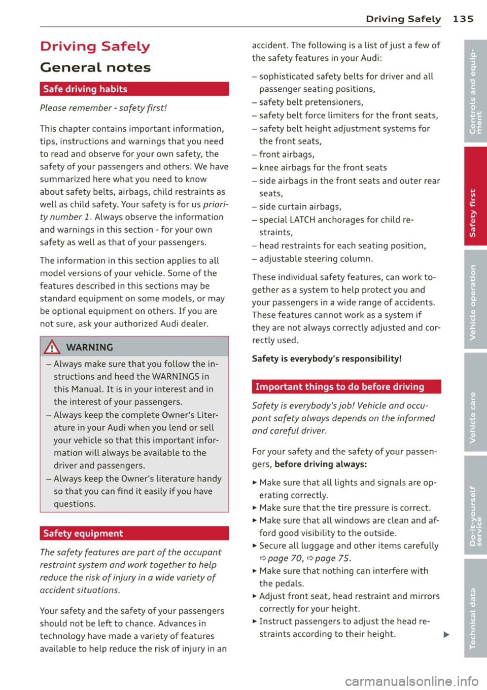 AUDI S8 2014 Owners Manual Driving Safely
General notes
Safe driving habits
Please remember -safety first!
This chapter contains important information,
tips, instructions and warnings that you need
to read AUDI S8 2014 Owners Manual Driving Safely
General notes
Safe driving habits
Please remember -safety first!
This chapter contains important information,
tips, instructions and warnings that you need
to read