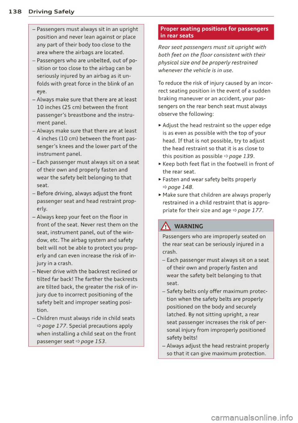 AUDI S8 2014  Owners Manual 138  Driving  Safely 
-Passengers  must  always  sit  in an  upright 
position  and never  lean  against  or  place 
any  part  of their  body  too  close  to  the 
area  where  the  airbags  are  loc