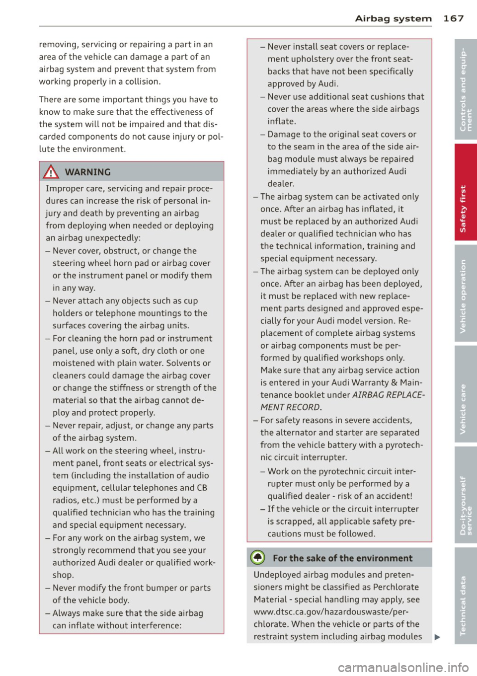 AUDI S8 2014 Owners Manual removing, servicing or rep airing a part in an
area of the vehicle can damage a part of an
airbag system and prevent that system from
working properly in a co llision.
There are som AUDI S8 2014 Owners Manual removing, servicing or rep airing a part in an
area of the vehicle can damage a part of an
airbag system and prevent that system from
working properly in a co llision.
There are som