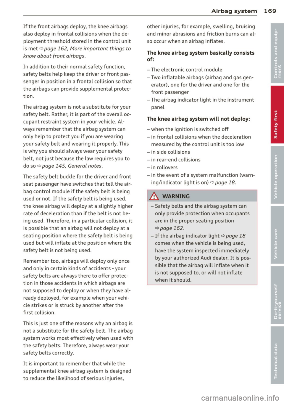 AUDI S8 2014 Owners Manual If the front airbags deploy, the knee airbags
also deploy in fronta l collisions when the de
p loyment threshold stored in the control unit
is met
c:> page 162, More important AUDI S8 2014 Owners Manual If the front airbags deploy, the knee airbags
also deploy in fronta l collisions when the de
p loyment threshold stored in the control unit
is met
c:> page 162, More important