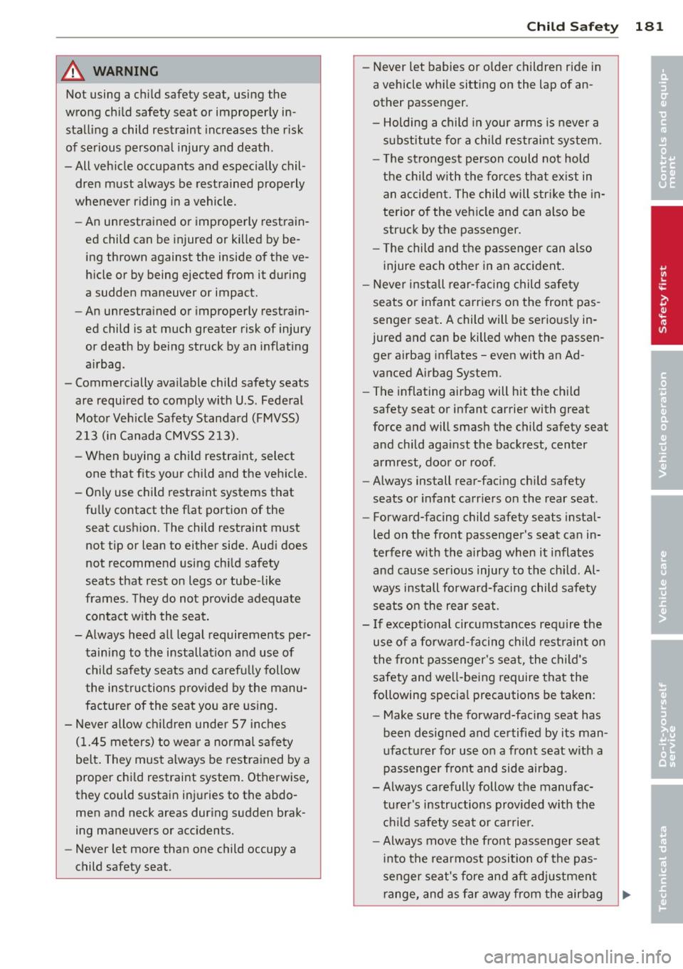 AUDI S8 2014 Owners Manual A WARNING
1
Not using a child safety seat, using the
wrong child safety seat or improperly in
stalling a child restraint increases the risk
of serious personal injury and deat AUDI S8 2014 Owners Manual A WARNING
1
Not using a child safety seat, using the
wrong child safety seat or improperly in
stalling a child restraint increases the risk
of serious personal injury and deat