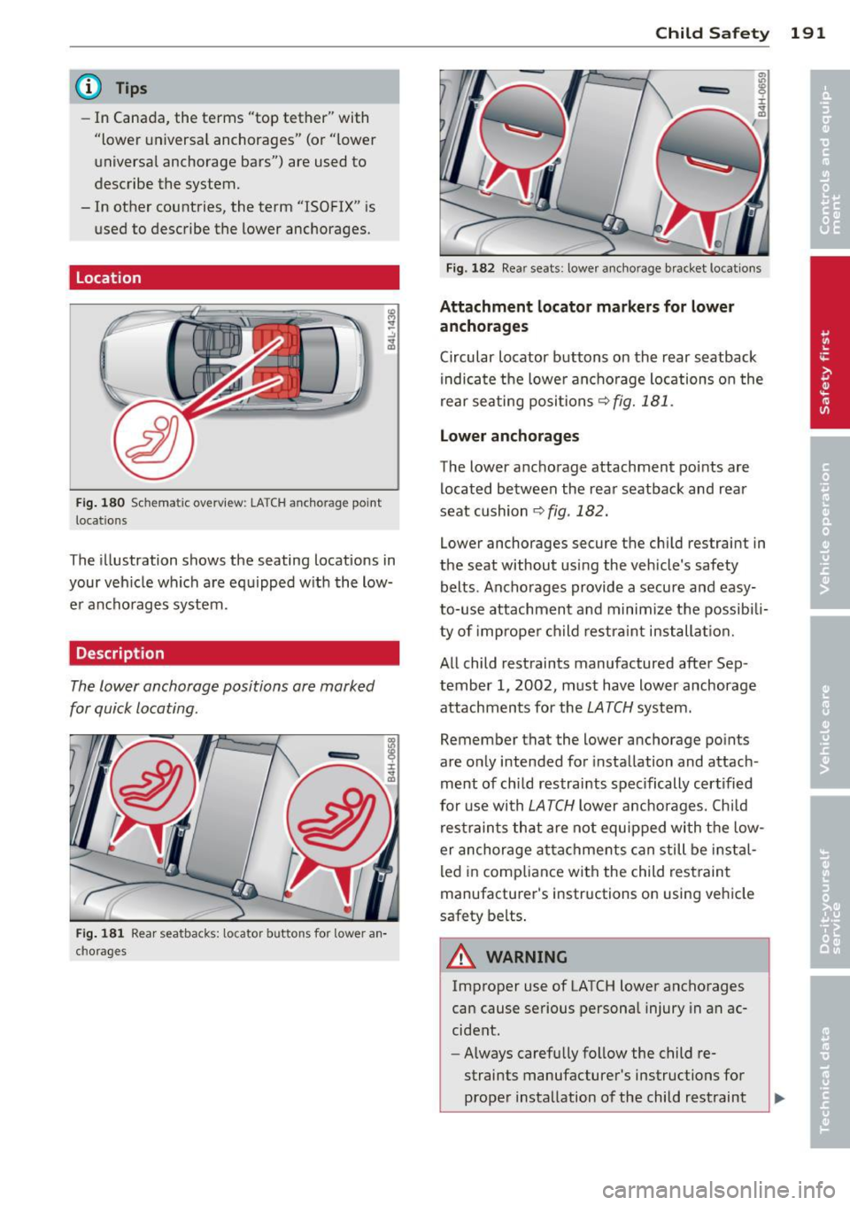 AUDI S8 2014 Owners Manual @ Tips
-In Canada, the terms "top tether" with
"lower universa l anchorages" (or "lower
universal anchorage bars") are used to
describe the system.
- In other countries, the t AUDI S8 2014 Owners Manual @ Tips
-In Canada, the terms "top tether" with
"lower universa l anchorages" (or "lower
universal anchorage bars") are used to
describe the system.
- In other countries, the t