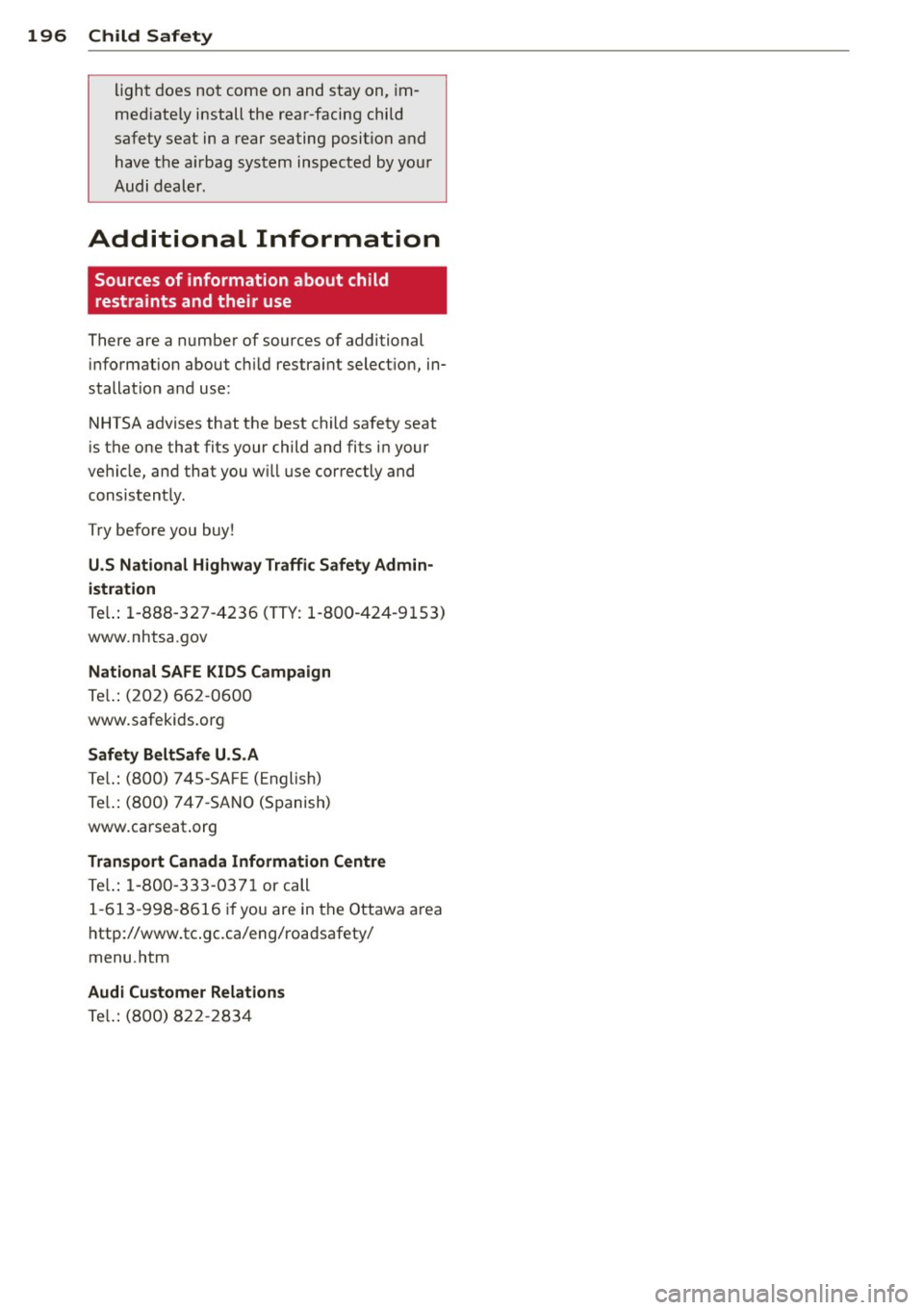 AUDI S8 2014 Owners Manual 196 Child Safety
light does not come on and stay on, im
med iately install the rear-facing child
safety seat in a rear seating position and
have the a irbag system inspected b AUDI S8 2014 Owners Manual 196 Child Safety
light does not come on and stay on, im
med iately install the rear-facing child
safety seat in a rear seating position and
have the a irbag system inspected b