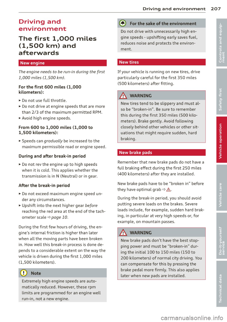 AUDI A8 2014 Workshop Manual Driving and
environment
The first 1
1000
miles
(11500 km) and
afterwards
New engine
The engine needs to be run-in during the first
1,000 miles (1 ,500 km) .
For the first 600 m AUDI A8 2014 Workshop Manual Driving and
environment
The first 1
1000
miles
(11500 km) and
afterwards
New engine
The engine needs to be run-in during the first
1,000 miles (1 ,500 km) .
For the first 600 m