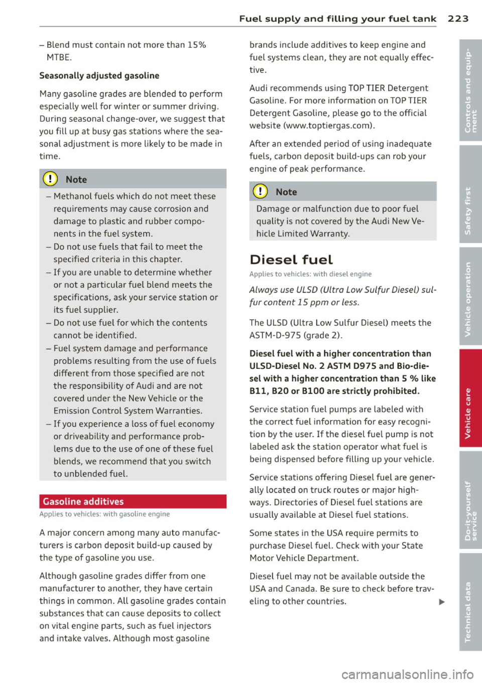 AUDI S8 2014 Owners Manual -Blend must contain not more than 1S%
MTBE.
Seasonally adjusted gasoline
Many gasoline grades are blended to perform
espec ially we ll for winter or summer driving.
During season AUDI S8 2014 Owners Manual -Blend must contain not more than 1S%
MTBE.
Seasonally adjusted gasoline
Many gasoline grades are blended to perform
espec ially we ll for winter or summer driving.
During season