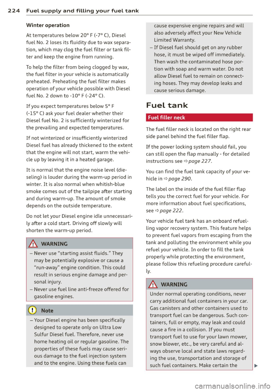 AUDI A8 2014 Owners Manual 224 Fuel supply and filling your fuel tank
Winter operation
At temperatures below 20° F (-7° C), Diesel
fuel No.
2 loses its fluidity due to wax separa
tion, which may clog the AUDI A8 2014 Owners Manual 224 Fuel supply and filling your fuel tank
Winter operation
At temperatures below 20° F (-7° C), Diesel
fuel No.
2 loses its fluidity due to wax separa
tion, which may clog the