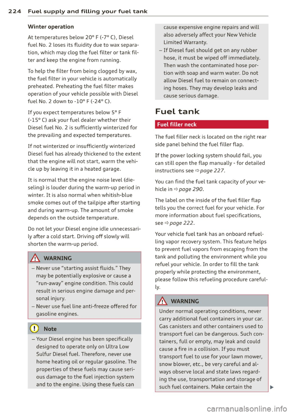 AUDI S8 2014  Owners Manual 224  Fuel supply  and  filling  your  fuel  tank 
Winter operation 
At temperatures  below  20° F (-7° C),  Diesel 
fuel  No. 
2 loses  its fluidity due  to  wax separa­
tion,  which may clog the  