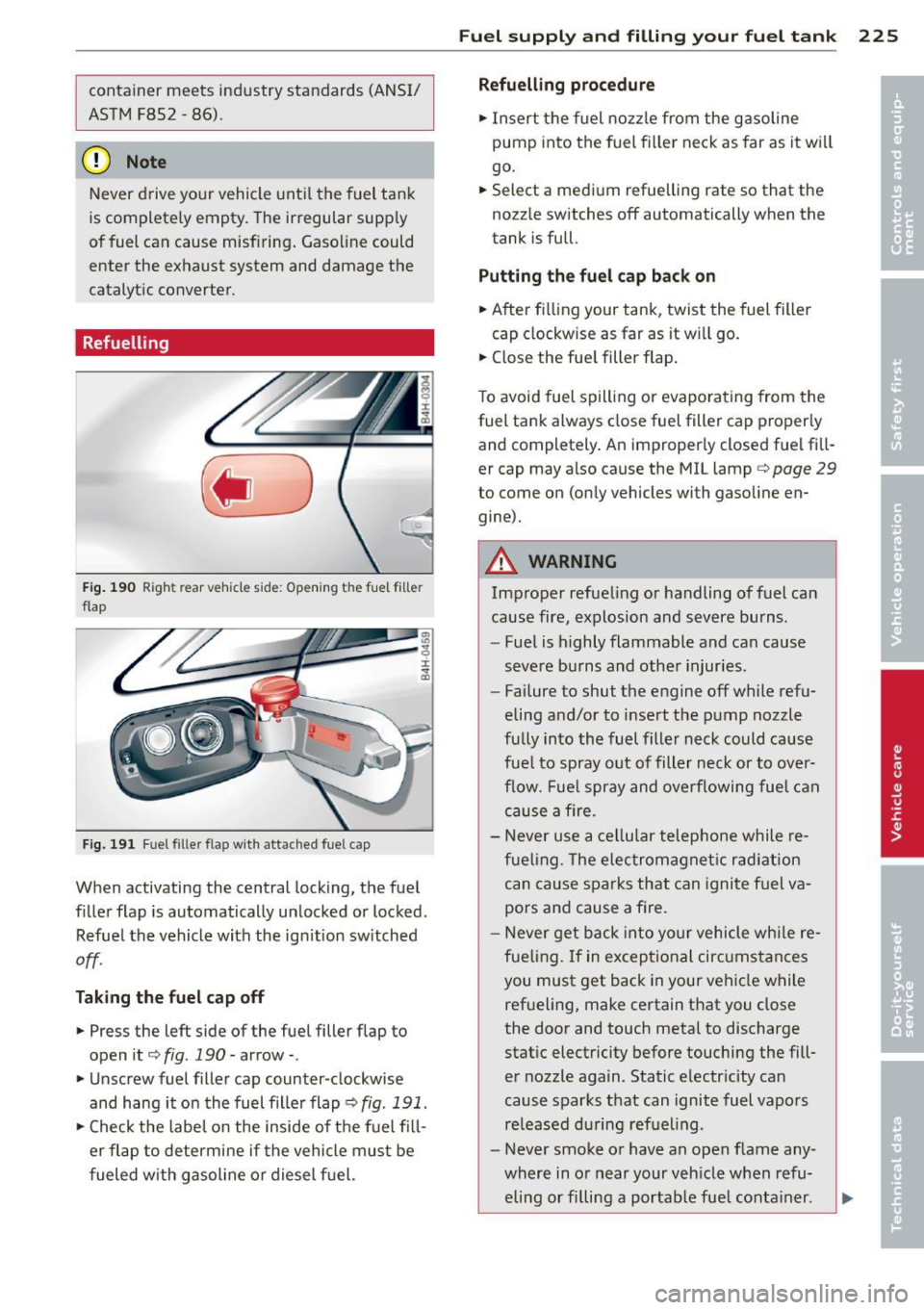 AUDI S8 2014 Owners Manual container meets industry standards (ANSI/
ASTM F852 -86).
(D Note
Never drive yo ur vehicle unt il the fuel tank
is complete ly empty. The irregular supply
of fuel can cause misfirin AUDI S8 2014 Owners Manual container meets industry standards (ANSI/
ASTM F852 -86).
(D Note
Never drive yo ur vehicle unt il the fuel tank
is complete ly empty. The irregular supply
of fuel can cause misfirin