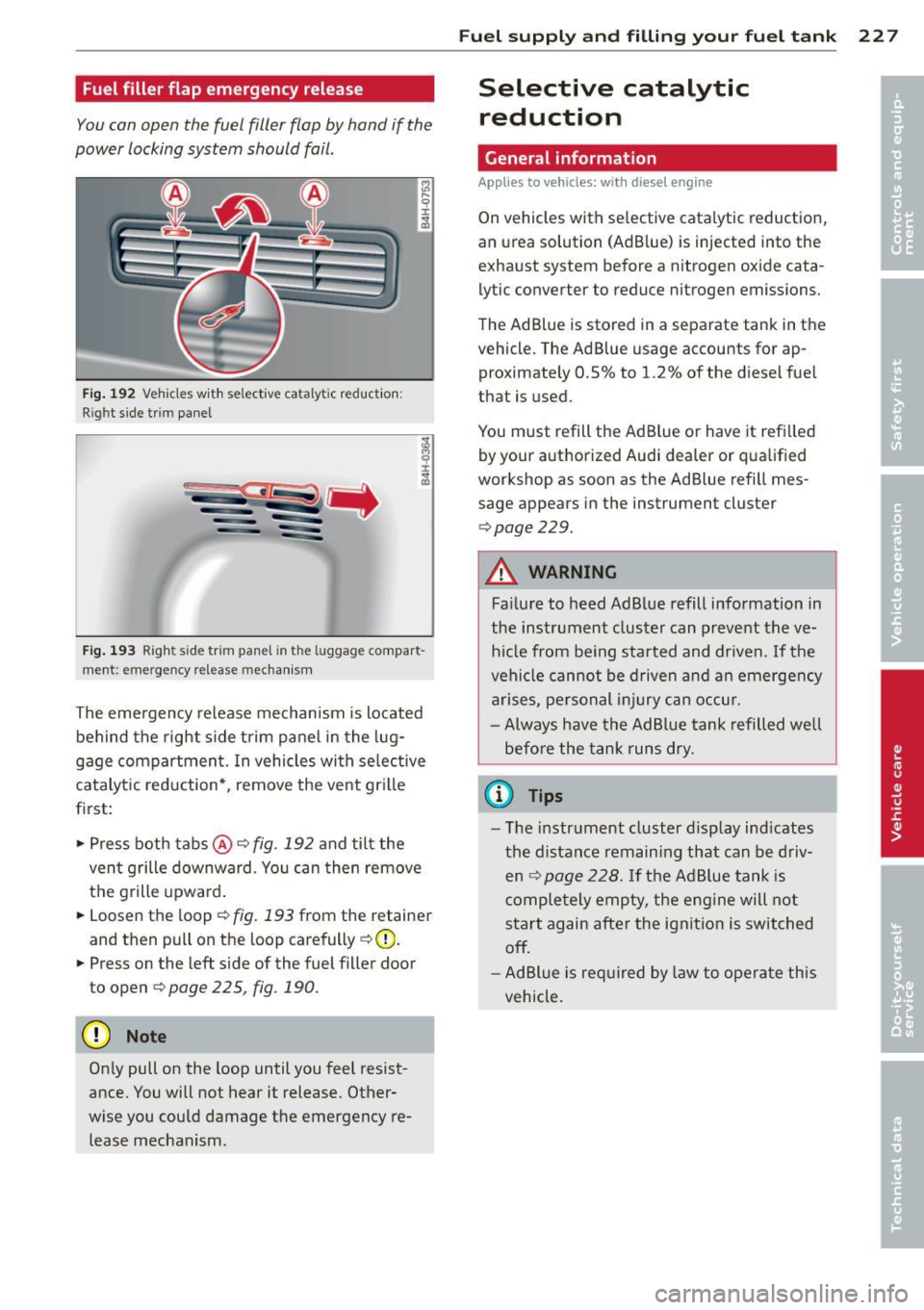 AUDI A8 2014 Manual PDF Fuel filler flap emergency release
You can open the fuel filler flap by hand if the
power locking system should fail.
Fig . 192 Veh icles w it h select ive catalytic reduct ion : AUDI A8 2014 Manual PDF Fuel filler flap emergency release
You can open the fuel filler flap by hand if the
power locking system should fail.
Fig . 192 Veh icles w it h select ive catalytic reduct ion :
