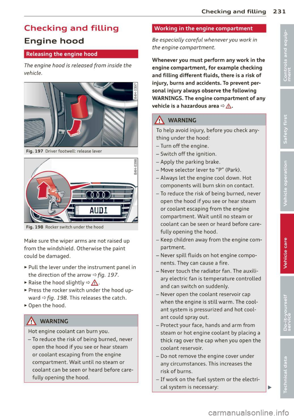 AUDI A8 2014 Owners Manual Checking and filling Engine hood
Releasing the engine hood
The engine hood is released from inside the
vehicle .
Fig. 197 Dr ive r foo twell: re lease leve r
AUD I
Fig. 198 Rocker AUDI A8 2014 Owners Manual Checking and filling Engine hood
Releasing the engine hood
The engine hood is released from inside the
vehicle .
Fig. 197 Dr ive r foo twell: re lease leve r
AUD I
Fig. 198 Rocker