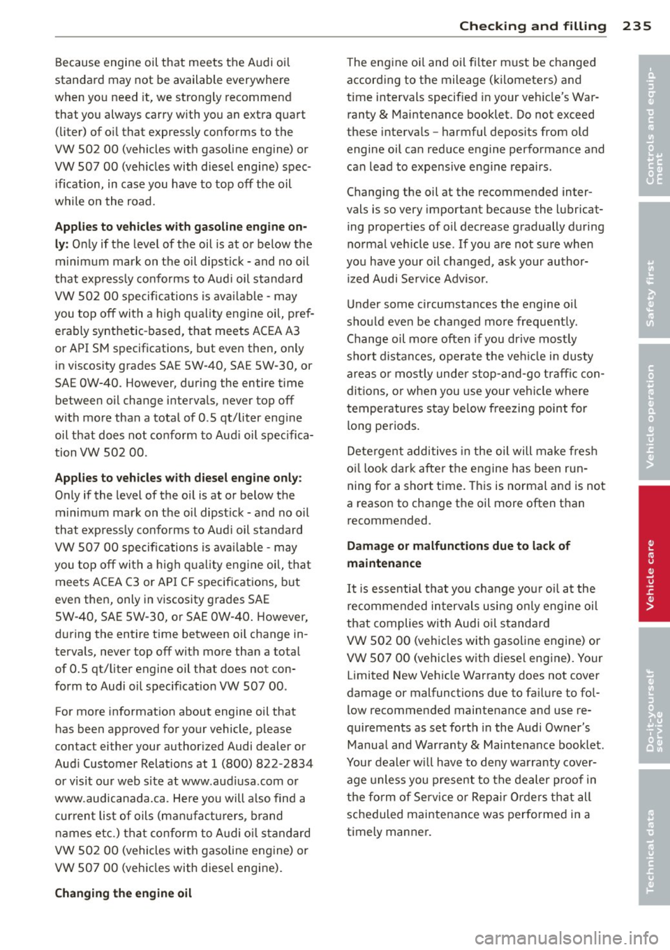 AUDI A8 2014 Owners Manual Because engine oil that meets the Audi oil
standard may not be available everywhere
when you need it, we strongly recommend
that you always carry with you an extra quart (liter) AUDI A8 2014 Owners Manual Because engine oil that meets the Audi oil
standard may not be available everywhere
when you need it, we strongly recommend
that you always carry with you an extra quart (liter)