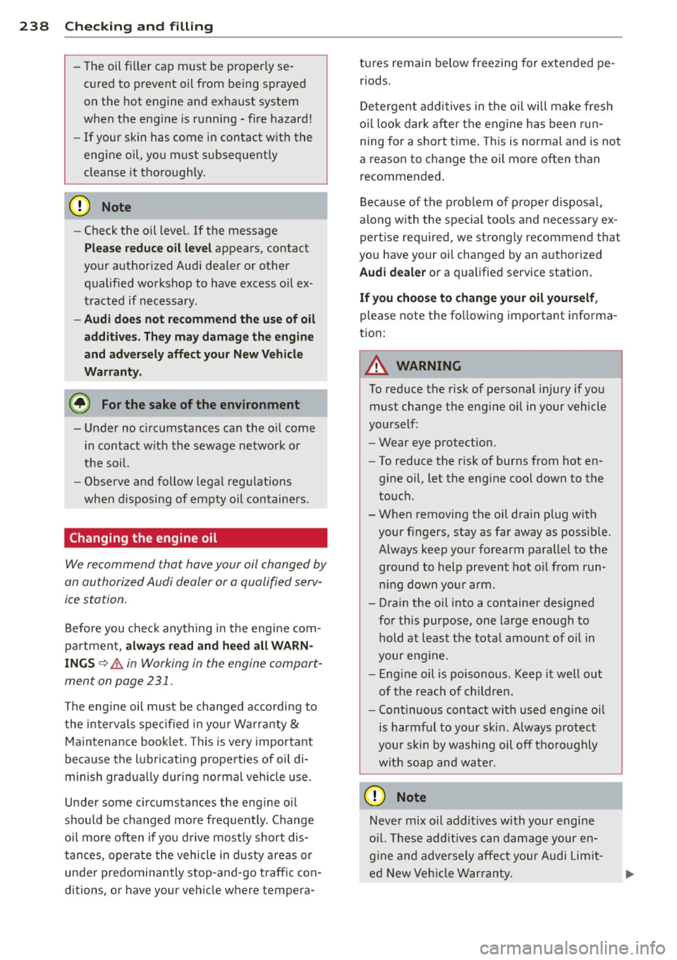 AUDI A8 2014  Owners Manual 238  Check ing  and  filling 
- The oil filler  cap must  be properly  se­
cured to  prevent  oil from  being sprayed 
on the  hot  engine  and  exhaust  system 
when  the  engine  is  running  - fir