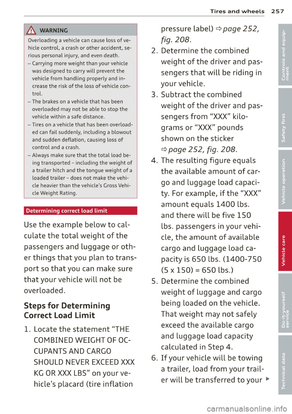 AUDI S8 2014 Service Manual A WARNING ,~
Overloading a vehicle can cause loss of ve
hicle control, a crash or other accident, se
rious persona l injury, and even death .
- Carrying more weight than your AUDI S8 2014 Service Manual A WARNING ,~
Overloading a vehicle can cause loss of ve
hicle control, a crash or other accident, se
rious persona l injury, and even death .
- Carrying more weight than your