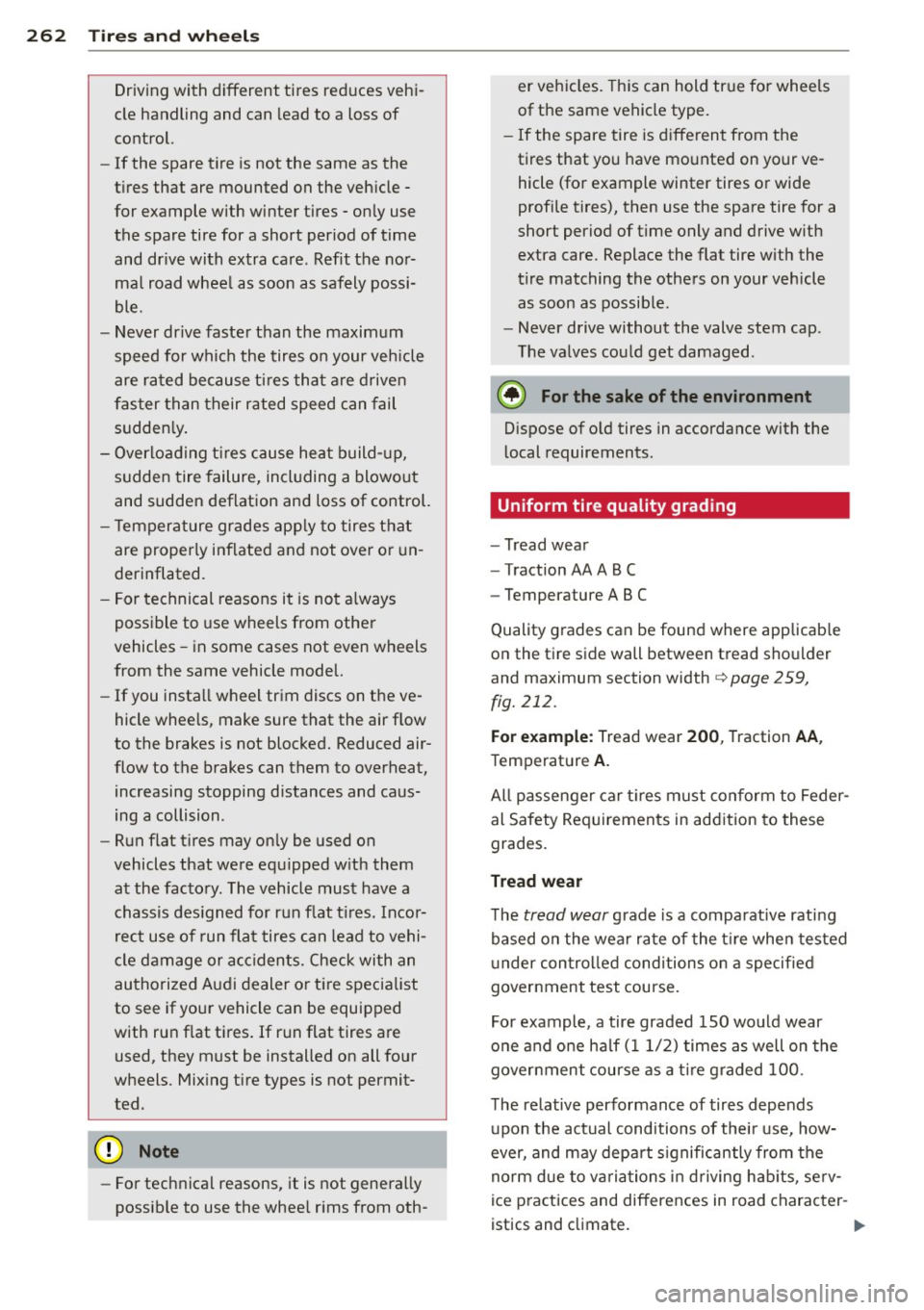 AUDI S8 2014 Owners Manual 26 2 T ire s and wheel s
Driving with different tires reduces vehi
cle handling and can lead to a loss of
co ntrol.
- I f the spare tire is not the same as the
t ires that AUDI S8 2014 Owners Manual 26 2 T ire s and wheel s
Driving with different tires reduces vehi
cle handling and can lead to a loss of
co ntrol.
- I f the spare tire is not the same as the
t ires that