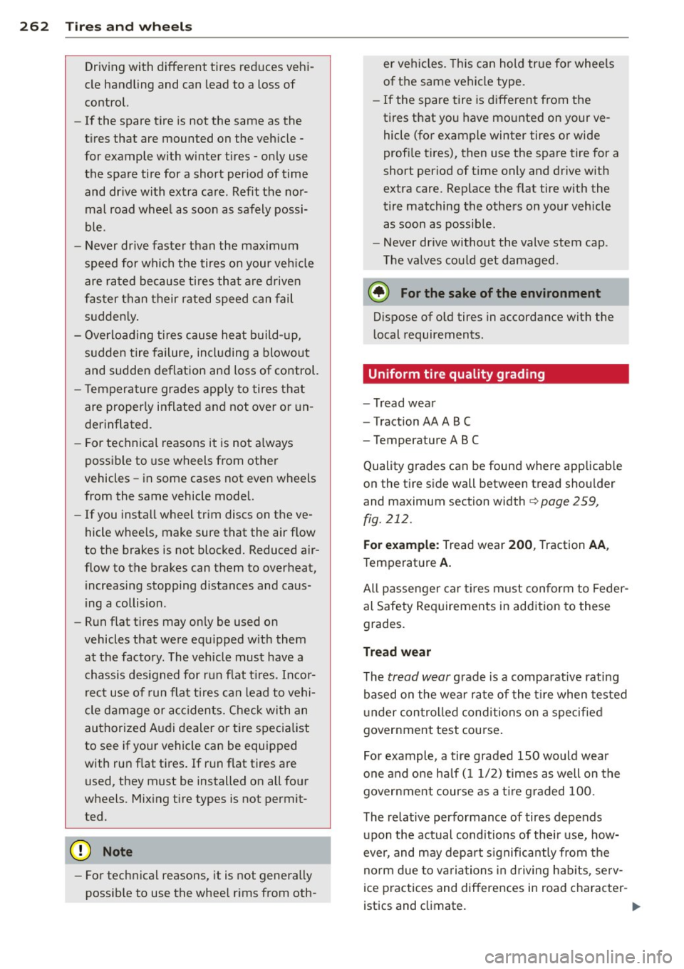 AUDI A8 2014  Owners Manual 26 2  T ire s and  wheel s 
Driving with  different  tires  reduces  vehi­
cle  handling  and  can  lead  to  a  loss  of 
co ntrol. 
- I f  the  spare  tire  is not  the  same  as  the 
t ires  that