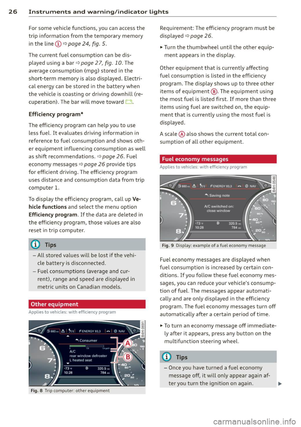 AUDI S8 2014 Owners Manual 26  Instruments  and  warning/indicator  lights 
For  some  vehicle  functions,  you  can  access  the 
trip  information  from  the  t emporary  memory 
in the  line 
(D ~ page 24, fig. 5. 
The  curr