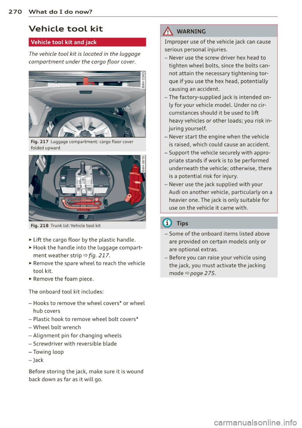 AUDI S8 2014  Owners Manual 2 70  What  do  I  do  now ? 
Vehicle  tool  kit 
Vehicle tool  kit  and jack 
The vehicle  tool  kit  is located  in  the  luggage 
compartment  under  the cargo  floor  cover . 
Fig. 217 Luggage  co