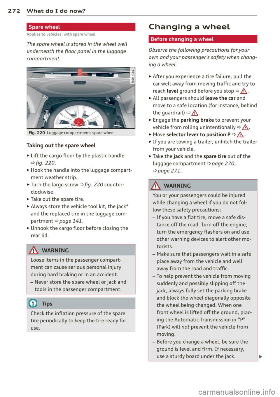 AUDI S8 2014  Owners Manual 272  What  do  I  do  now ? 
Spare wheel 
App lies  to vehicles:  with  spare  wheel 
The spare  wheel  is stored  in the  wheel  well 
underneath  the  floor panel  in the  luggage 
compartment. 
Fig