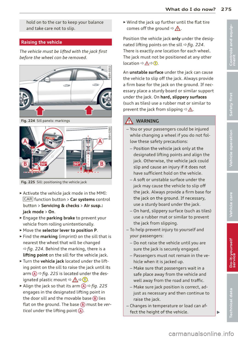 AUDI A8 2014 Owners Manual hold on to the car to keep your ba lance
and take care not to slip.
Raising the vehicle
Th e ve hicl e must be li~ed with the jack first
before the wheel can be removed.
F i AUDI A8 2014 Owners Manual hold on to the car to keep your ba lance
and take care not to slip.
Raising the vehicle
Th e ve hicl e must be li~ed with the jack first
before the wheel can be removed.
F i