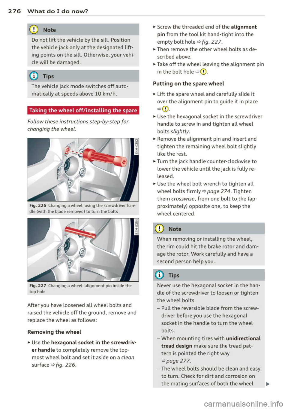 AUDI A8 2014 Owners Manual 276 What do I do n ow ?
(D Note
Do not lift the vehicle by the si ll. Position
the vehicle jack only at the designated lift
ing points on the sill. Otherwise, your vehi
cl AUDI A8 2014 Owners Manual 276 What do I do n ow ?
(D Note
Do not lift the vehicle by the si ll. Position
the vehicle jack only at the designated lift
ing points on the sill. Otherwise, your vehi
cl