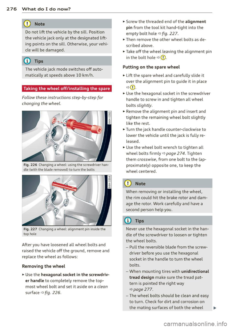 AUDI S8 2014  Owners Manual 276  What  do  I  do  n ow ? 
(D Note 
Do not  lift  the  vehicle  by the  si ll. Position 
the  vehicle  jack  only at  the  designated  lift­
ing points  on  the  sill.  Otherwise,  your  vehi­
cl