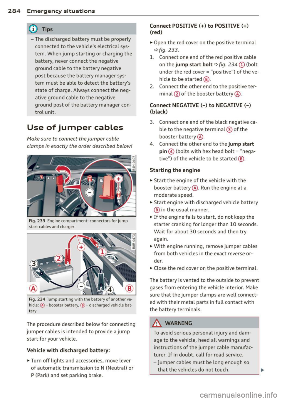 AUDI A8 2014 Owners Manual 284 Emergency situations
@ Tips
-The discharged battery must be properly
connected to the vehicles electrical sys
tem. When jump starting or charging the
battery, never connect AUDI A8 2014 Owners Manual 284 Emergency situations
@ Tips
-The discharged battery must be properly
connected to the vehicles electrical sys
tem. When jump starting or charging the
battery, never connect