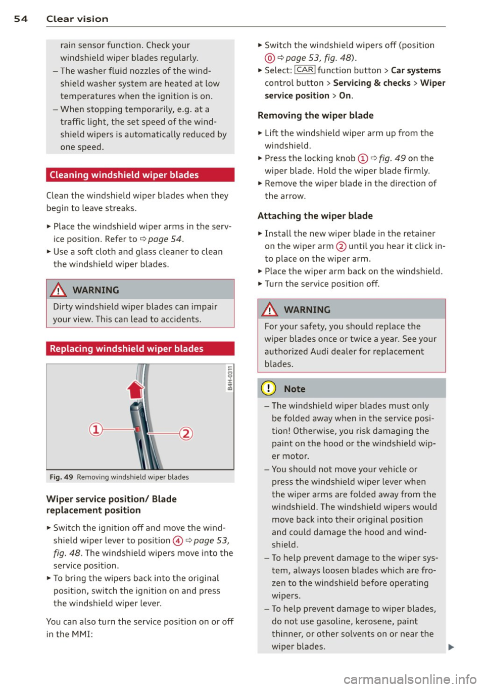 AUDI A8 2014 Owners Manual 54 Clear vis ion
rain se nsor f unction . Check yo ur
winds hield wiper b lades regularly.
- The washer fluid nozzles of the wind
sh ield washer system are heated at low
temperature AUDI A8 2014 Owners Manual 54 Clear vis ion
rain se nsor f unction . Check yo ur
winds hield wiper b lades regularly.
- The washer fluid nozzles of the wind
sh ield washer system are heated at low
temperature