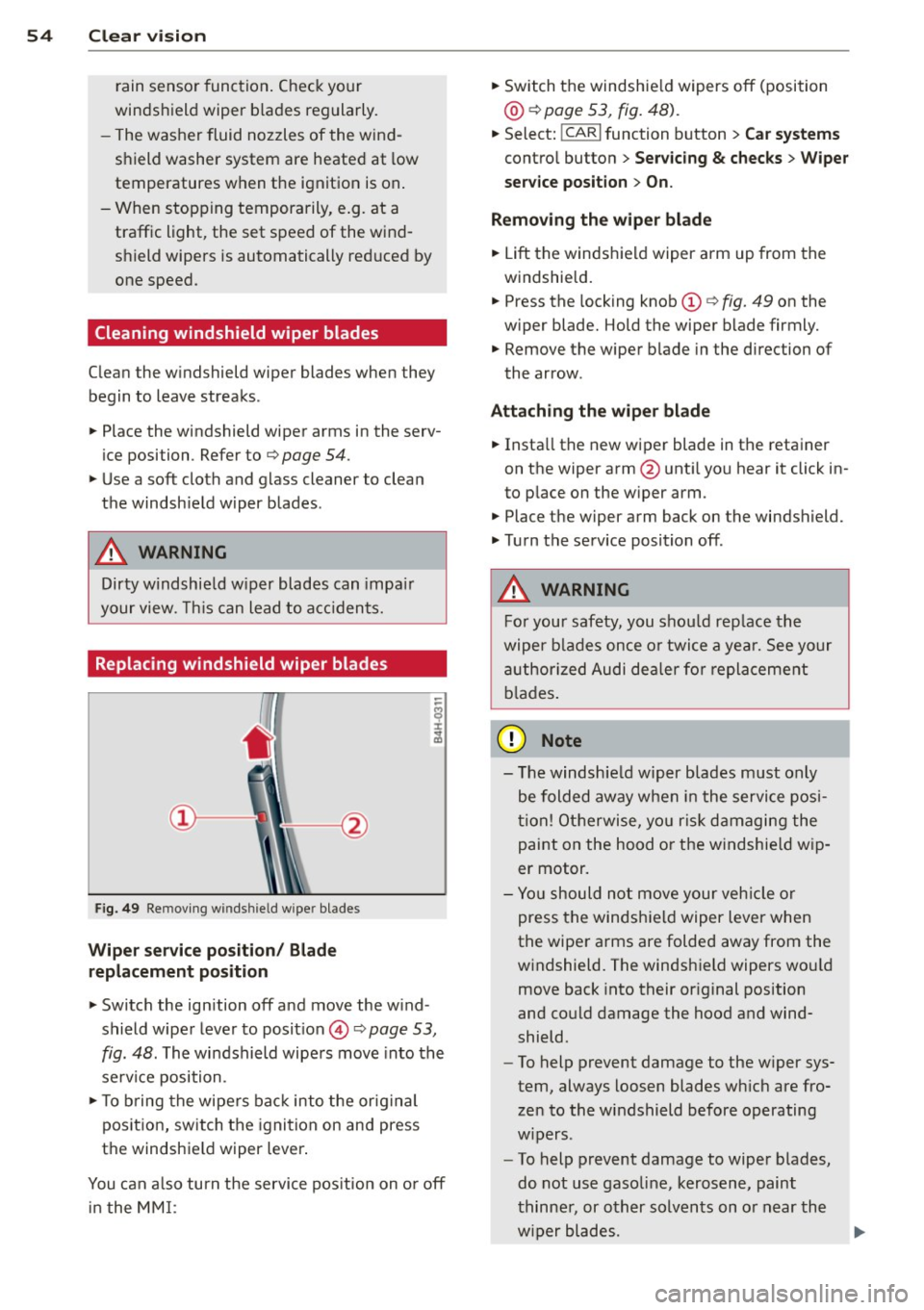 AUDI S8 2014  Owners Manual 54  Clear vis ion 
rain  se nsor f unction . Check yo ur 
winds hield  wiper  b lades regularly. 
- The washer  fluid  nozzles of  the  wind­
sh ield  washer  system  are heated  at  low 
temperature