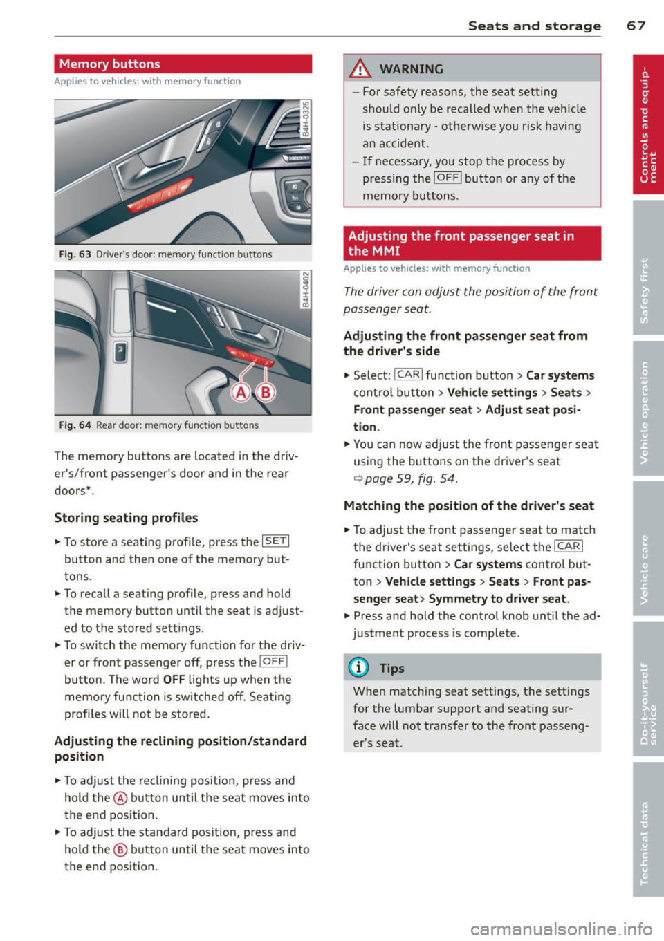 AUDI S8 2014 Repair Manual Memory buttons
Applies to vehicles: with memory function
Fig . 63 D rivers door: memory function buttons
Fig. 64 Rear door: memory fun ction buttons
The memo ry buttons are located in AUDI S8 2014 Repair Manual Memory buttons
Applies to vehicles: with memory function
Fig . 63 D rivers door: memory function buttons
Fig. 64 Rear door: memory fun ction buttons
The memo ry buttons are located in