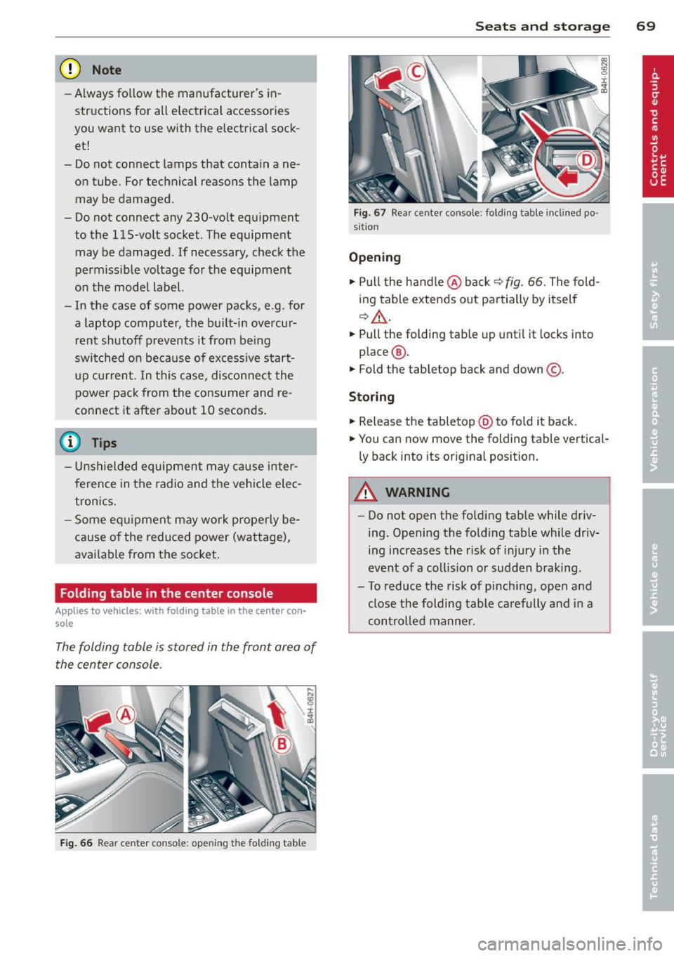 AUDI S8 2014  Owners Manual (D Note 
-Always follow  the  manufacturers  in­
structions  for  all  electrical  accessories 
you  want  to  use  with  the  electrical  sock­
et! 
- Do not  connect  lamps  that  contain  a  ne�