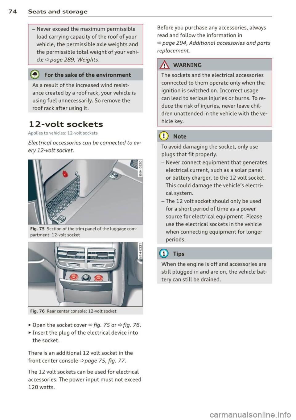 AUDI S8 2014  Owners Manual 7 4  Seats  and storage 
- Never  exceed  the  maximum  perm issible 
load  carrying  capacity  of the  roof  o f your 
vehicle,  the  permissible  axle  weights  and 
the  permissible  total  weight 