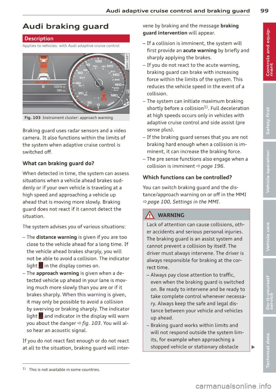 AUDI S8 2013 User Guide Audi adaptive cruise control and braking guard 99
Audi braking guard
Description
Applies to vehicles: with Audi adaptive cruise control
Fig. 103 Instrumen t cl uste r: ap proac h wa AUDI S8 2013 User Guide Audi adaptive cruise control and braking guard 99
Audi braking guard
Description
Applies to vehicles: with Audi adaptive cruise control
Fig. 103 Instrumen t cl uste r: ap proac h wa
