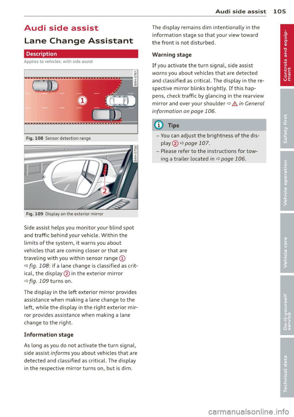 AUDI S8 2013 User Guide Audi side assist Lane Change Assistant
Description
App lies to vehicles: with si de assist
Fig . 108 Sensor detection range
Fig . 109 Disp lay on the exterior mirror
Side assist he lps AUDI S8 2013 User Guide Audi side assist Lane Change Assistant
Description
App lies to vehicles: with si de assist
Fig . 108 Sensor detection range
Fig . 109 Disp lay on the exterior mirror
Side assist he lps