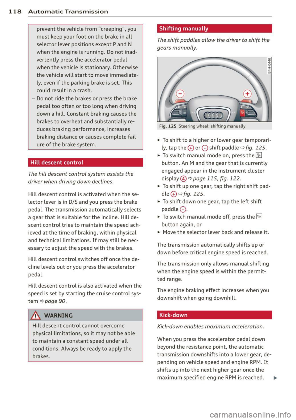 AUDI A8 2013 Owners Manual 118 Autom atic Tran smissi on
preve nt the vehicle from "creep ing" , you
must keep your foot on the brake in all
selector lev er positions except P and N
when the e ng ine i AUDI A8 2013 Owners Manual 118 Autom atic Tran smissi on
preve nt the vehicle from "creep ing" , you
must keep your foot on the brake in all
selector lev er positions except P and N
when the e ng ine i