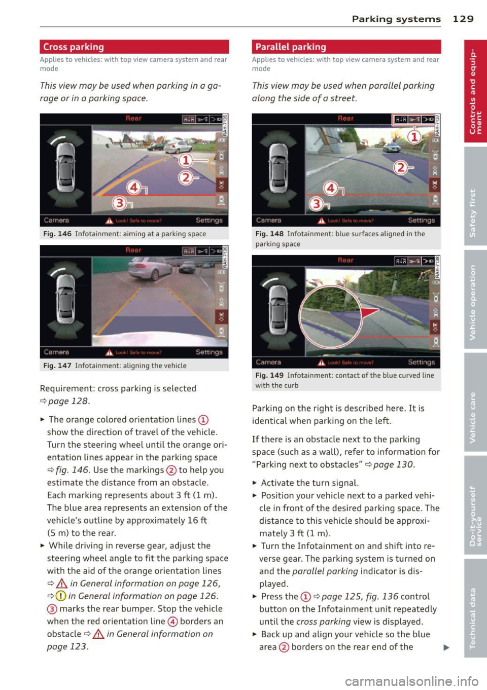 AUDI A8 2013  Owners Manual Cross parking 
Applies to vehicles:  with  top  view camera  system  and  rear 
mode 
This view may  be used  when parking  in  a ga­
rage  or in  a parking  space. 
Fig.  1 46 Infotainment:  aiming 