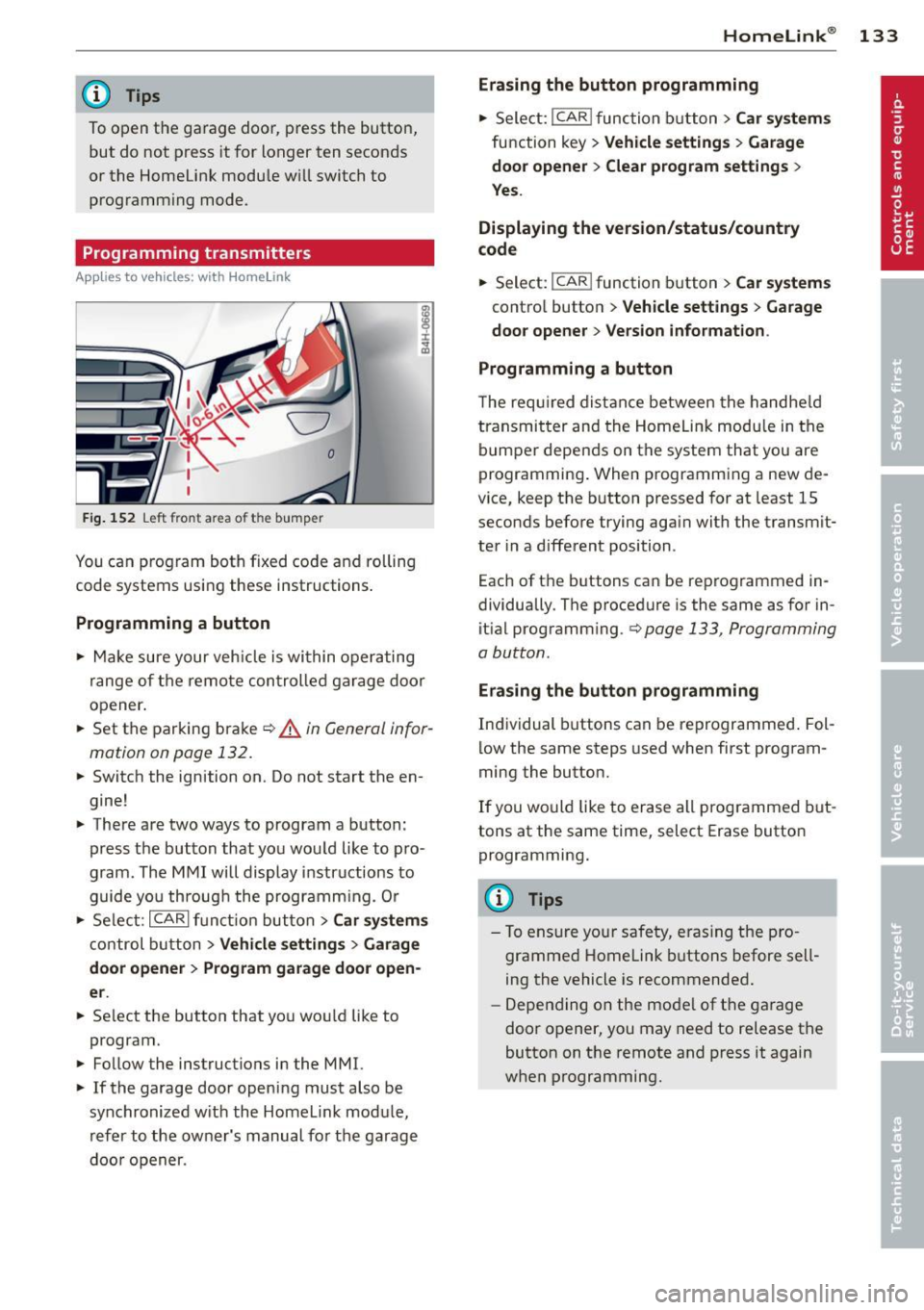 AUDI A8 2013 Owners Manual @ Tips
To open the garage door, press the button,
but do not press it for longer ten seconds
or the Homelink modu le w ill switch to
programming mode .
Programming transmitters
Ap AUDI A8 2013 Owners Manual @ Tips
To open the garage door, press the button,
but do not press it for longer ten seconds
or the Homelink modu le w ill switch to
programming mode .
Programming transmitters
Ap