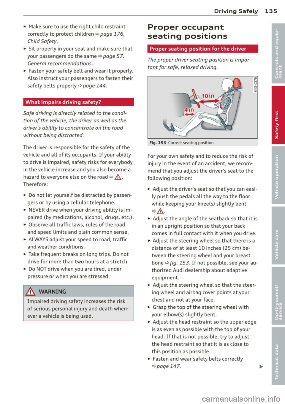 AUDI A8 2013  Owners Manual .. Make sure  to  use  the  right  child  restraint 
correct ly to  protect  children 
Q page  176, 
Child Safety. 
..  Sit  properly  in your  seat  and  make  sure  that 
your  passengers  do  the  