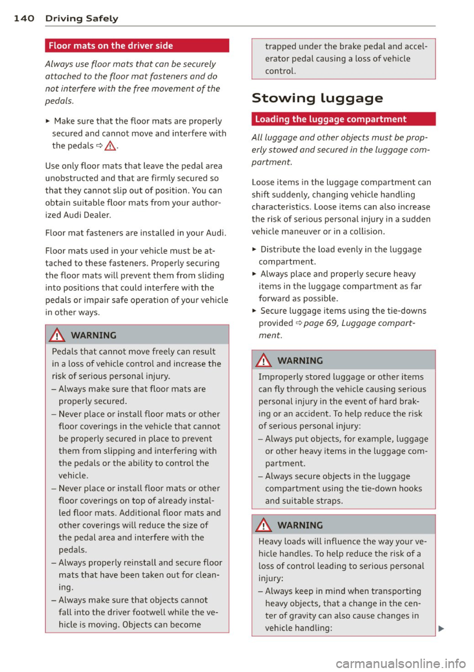 AUDI A8 2013  Owners Manual 140  Driving  Safely 
Floor mats  on the  driver  side 
Always use  floor mats  that  can be securely attached  to  the  floor mat  fasteners  and  do 
not  interfere  with  the  free  movement  of  t