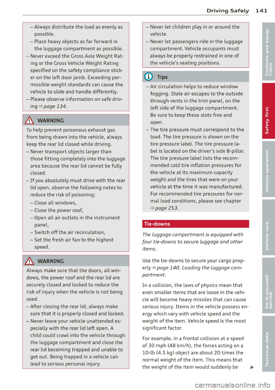AUDI A8 2013  Owners Manual -Always distribute  the  load  as  evenly  as 
possible. 
- Place  heavy  objects  as far  forward  in 
the  luggage  compartment  as  possible. 
- Never  exceed  the  Gross  Axle Weight  Rat­
ing  o