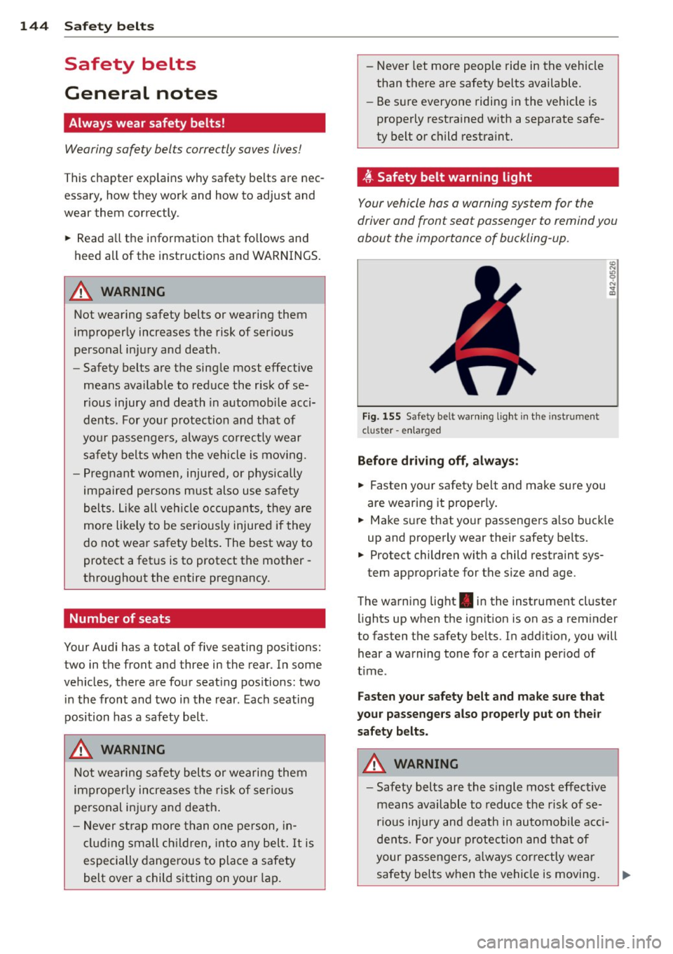 AUDI A8 2013  Owners Manual 144  Safety belts 
Safety  belts 
General  notes 
Always  wear  safety  belts! 
Wearing safety  belts  correctly saves  lives! 
This chapter  exp lains why safety  be lts  are  nec ­
essary,  how the