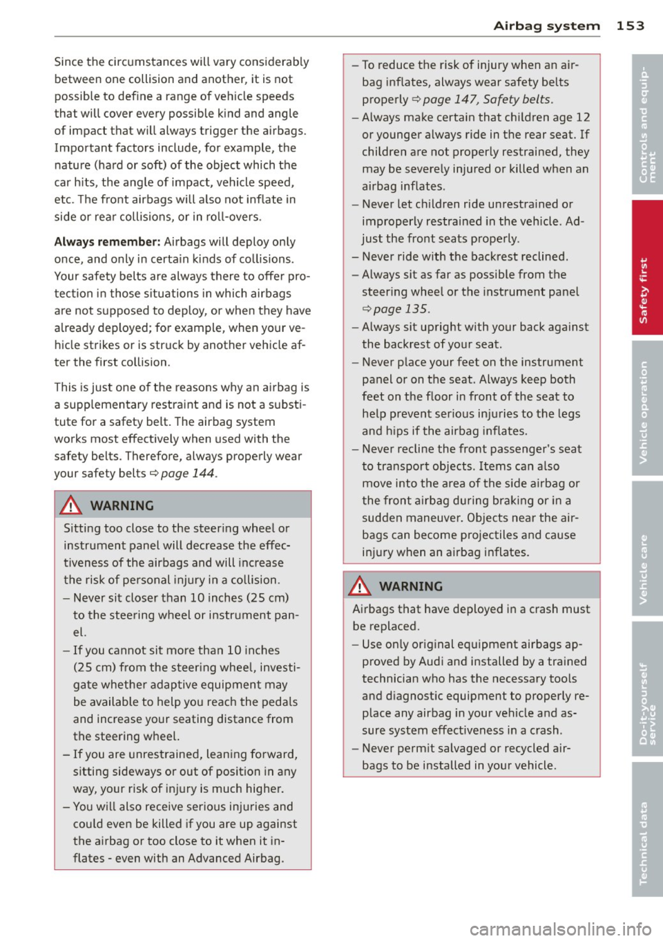 AUDI A8 2013  Owners Manual Since  the  circums tances  will vary  considerab ly 
between  one  collision  and  another , it  is  not 
possible  to  define  a  range  of veh icle  speeds 
that  will cover  every  possible  k ind