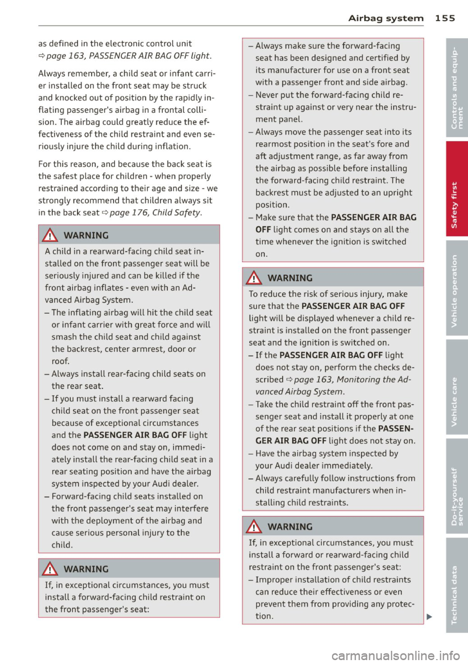 AUDI A8 2013  Owners Manual as  defined  in the  electronic  control  unit 
¢ page 163,  PASSENGER AIR  BAG OFF light . 
Always  remember,  a  chi ld  seat  or  inf ant  ca rri­
e r i nsta lled  on  the  front  seat  may  be  
