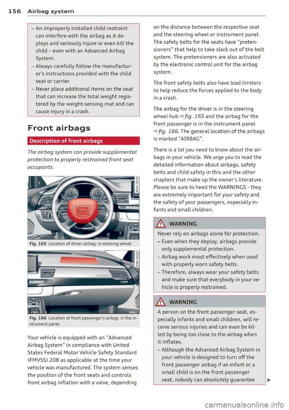 AUDI A8 2013  Owners Manual 156  Airbag system 
-An improperly  installed  child  restraint 
can  interfere  with  the  airbag  as  it de ­
ploys  and  seriously  injure  or  even  kill the 
child  -even  with  an  Advanced  Ai