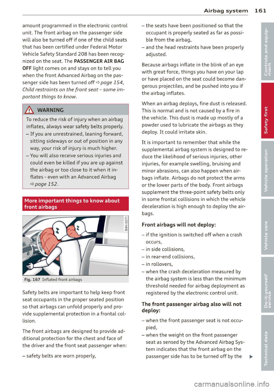 AUDI A8 2013  Owners Manual amount  prog rammed  in the  e lec tronic  control 
u nit.  The front  airbag  on the  passe nger side 
will  also  be turned  off  if  one of  the  ch ild  seats 
that  has been certified  u nder  Fe