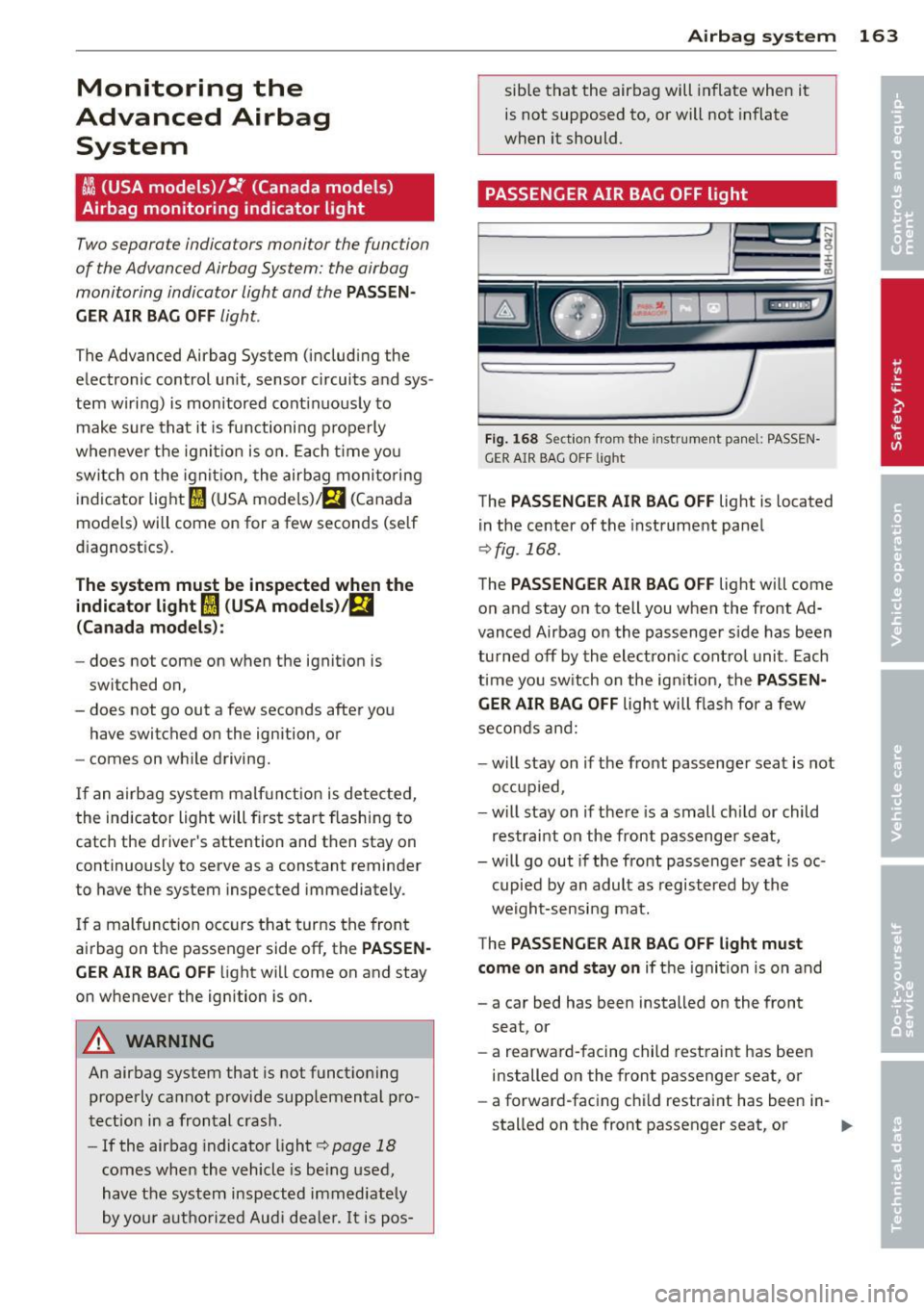 AUDI S8 2013 Owners Manual Monitoring the
Advanced Airbag
System
I ( USA models) /!{ (Canada models )
Airbag monitoring indicator light
Two separate indicators monitor the function
of the Advanced Airbag Sys AUDI S8 2013 Owners Manual Monitoring the
Advanced Airbag
System
I ( USA models) /!{ (Canada models )
Airbag monitoring indicator light
Two separate indicators monitor the function
of the Advanced Airbag Sys