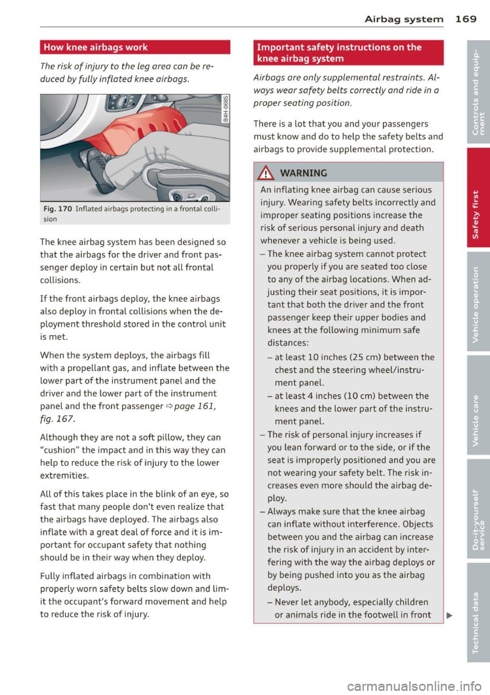 AUDI A8 2013 Owners Manual How knee airbags work
The risk of injury to the leg area con be re
duced by fully inflated knee airbags.
Fig. 170 Inflated airbags protecting in a fro ntal coll i
sio n
The knee AUDI A8 2013 Owners Manual How knee airbags work
The risk of injury to the leg area con be re
duced by fully inflated knee airbags.
Fig. 170 Inflated airbags protecting in a fro ntal coll i
sio n
The knee