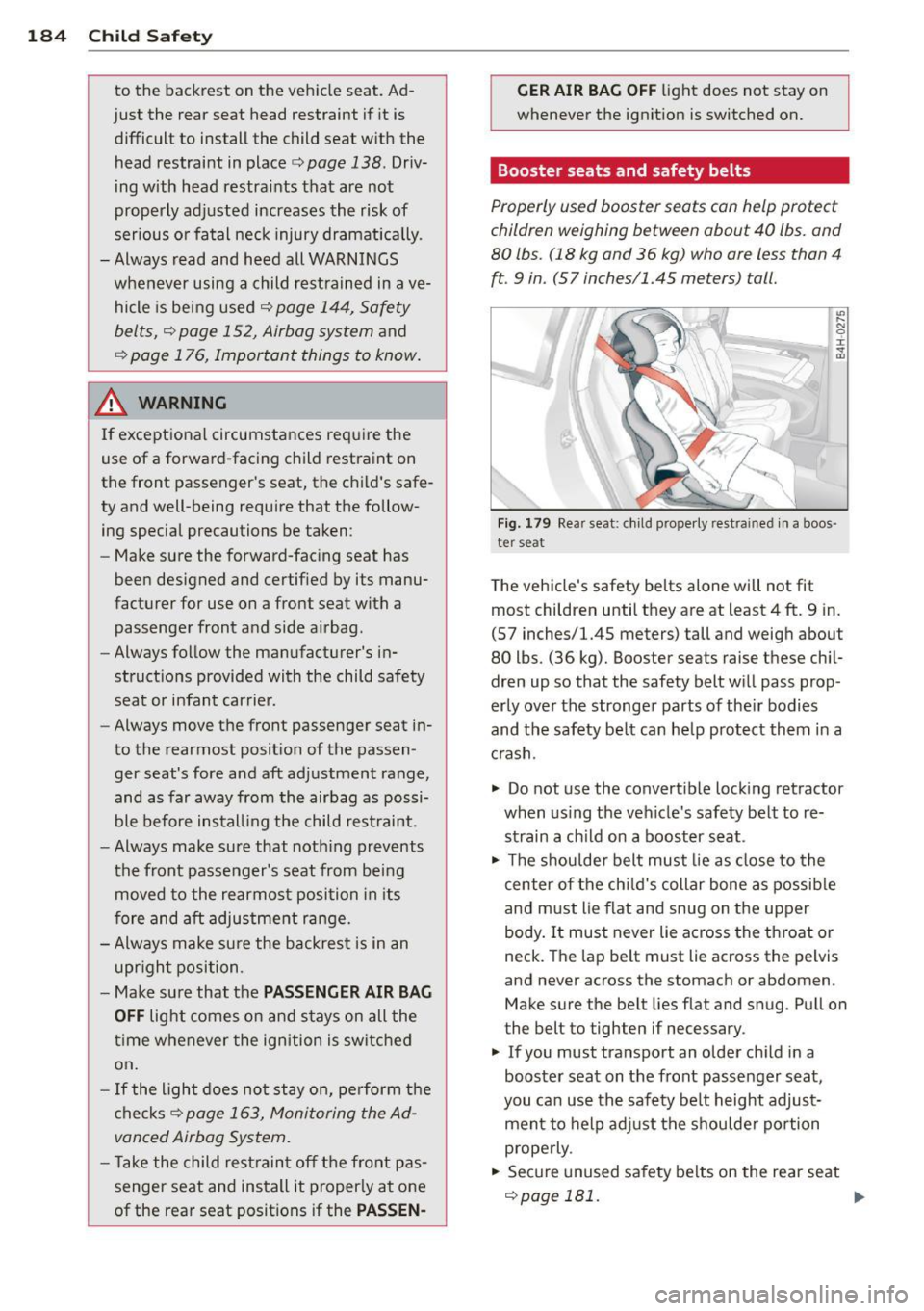 AUDI A8 2013 Owners Manual 184 Child Safet y
to the backrest on the veh icle seat. Ad
just the rear seat head restraint if it is difficult to install the child seat w ith the
head restraint in place AUDI A8 2013 Owners Manual 184 Child Safet y
to the backrest on the veh icle seat. Ad
just the rear seat head restraint if it is difficult to install the child seat w ith the
head restraint in place